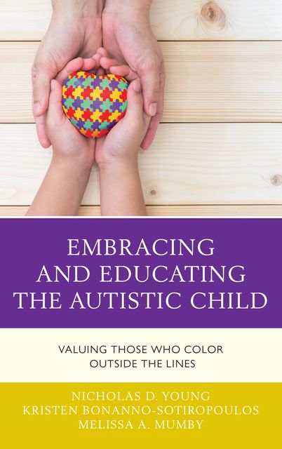 Embracing and Educating the Autistic Child, Nicholas D. Young, Kristen Bonanno-Sotiropoulos, Melissa A. Mumby