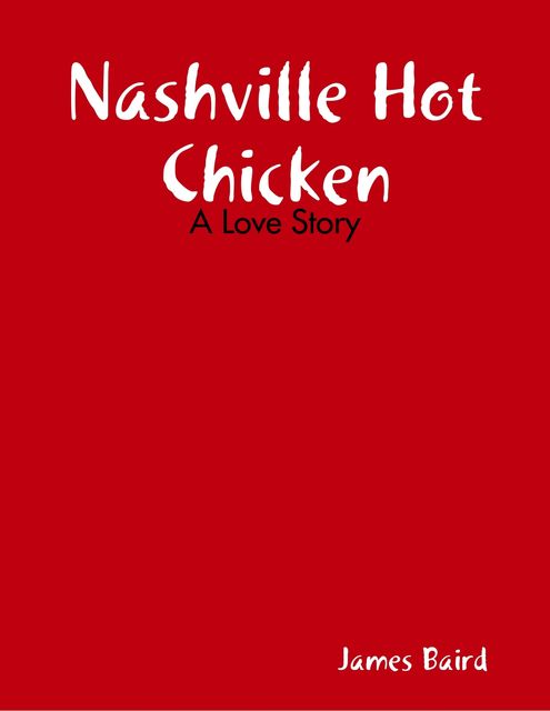 Nashville Hot Chicken: A Love Story, James Baird