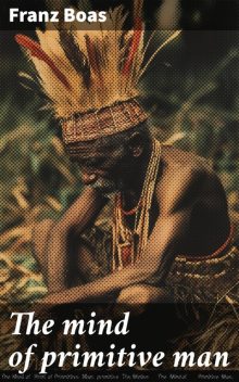 The mind of primitive man, Franz Boas