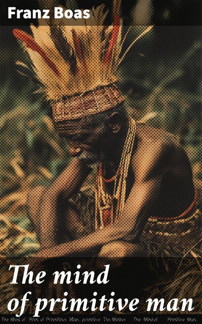 The mind of primitive man, Franz Boas