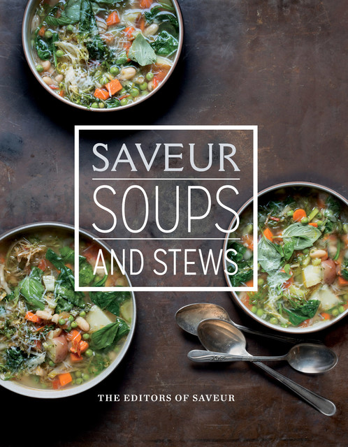 Saveur: Soups and Stews, The Editors of Saveur