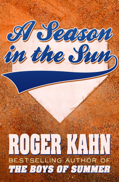 A Season in the Sun, Roger Kahn