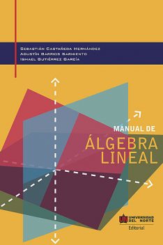 Manual de álgebra lineal, Ismael Gutiérrez García, Sebastian Castañeda Hernández, Agustín Barrios Sarmiento