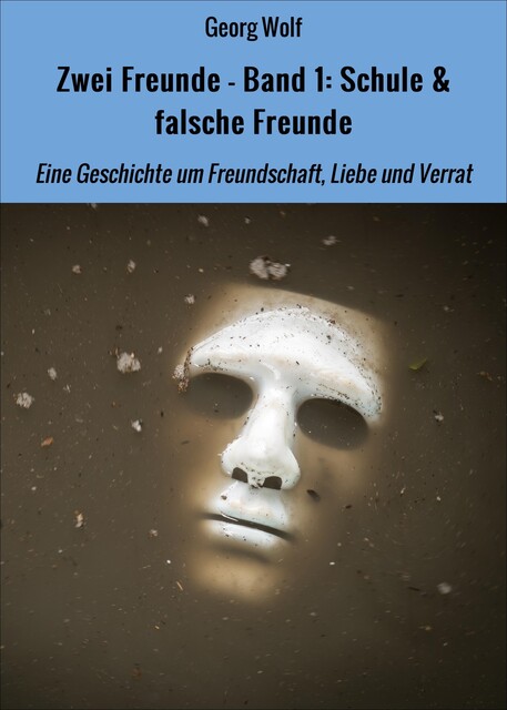 Zwei Freunde – Band 1: Schule & falsche Freunde, Georg Wolf