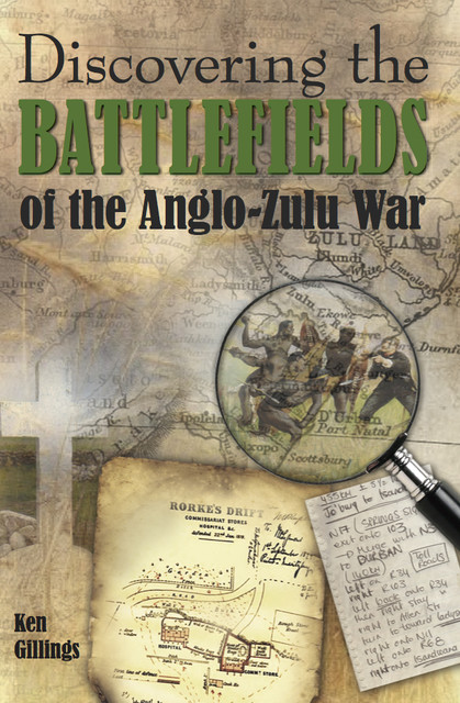 Discovering the Battlefields of the Anglo-Zulu War, Ken Gillings