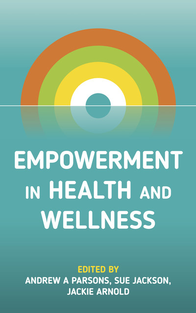 Empowerment in Health and Wellness, Sue Jackson, Jackie Arnold, Andrew A Parsons