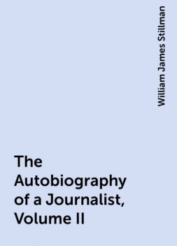 The Autobiography of a Journalist, Volume II, William James Stillman