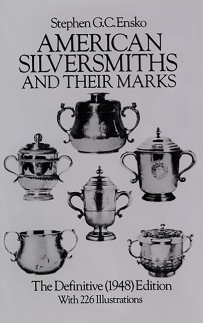 American Silversmiths and Their Marks, Stephen G.C.Ensko