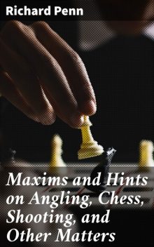 Maxims and Hints on Angling, Chess, Shooting, and Other Matters, Richard Penn