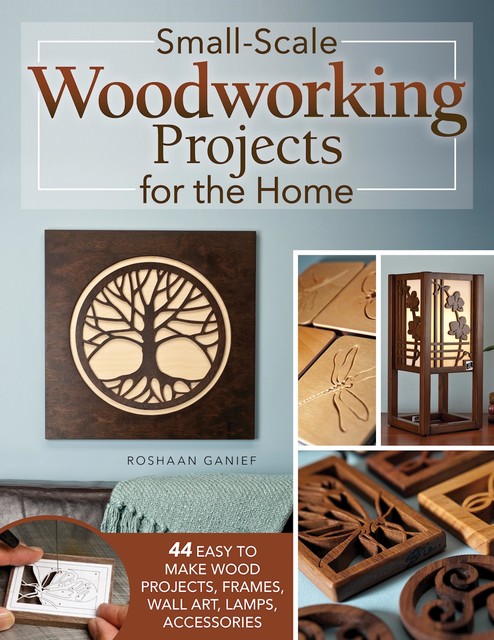 Small-Scale Woodworking Projects for the Home, Roshaan Ganief