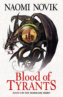 Blood of Tyrants (The Temeraire Series, Book 8), Naomi Novik