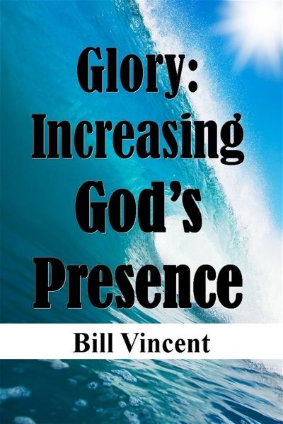 Glory: Increasing God’s Presence, Bill Vincent