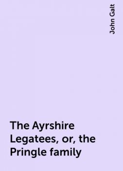 The Ayrshire Legatees, or, the Pringle family, John Galt