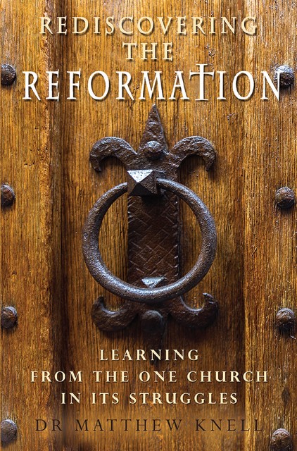 Rediscovering the Reformation, Matthew Knell