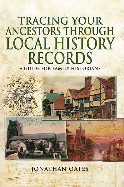 Tracing Your Ancestors Through Local History Records, Jonathan Oates