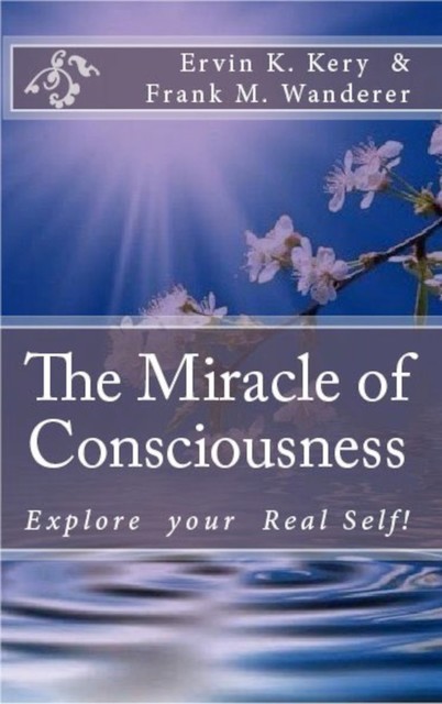 The Miracle of Consciousness, Frank M. Wanderer, Ervin Kery