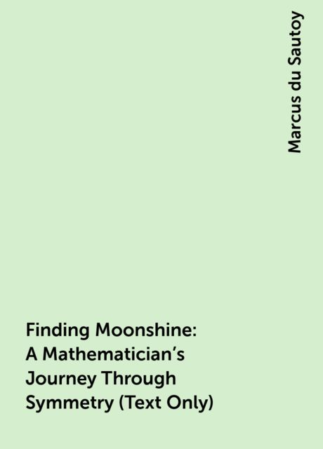 Finding Moonshine: A Mathematician's Journey Through Symmetry (Text Only), Marcus du Sautoy