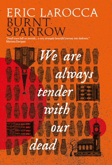 Burnt Sparrow – We Are Always Tender with Our Dead, Eric LaRocca