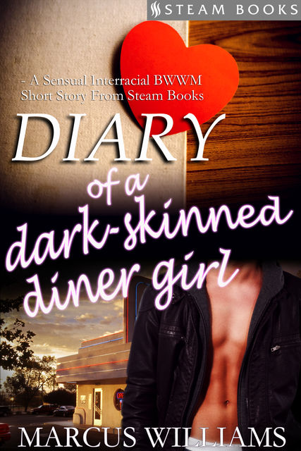 Diary of a Dark-Skinned Diner Girl – A Sensual Interracial BWWM Short Story from Steam Books, Marcus Williams, Steam Books