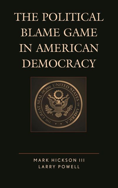 The Political Blame Game in American Democracy, Larry Powell, Mark Hickson III