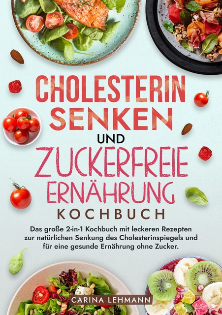 Cholesterin Senken und Zuckerfreie Ernährung Kochbuch, Carina Lehmann
