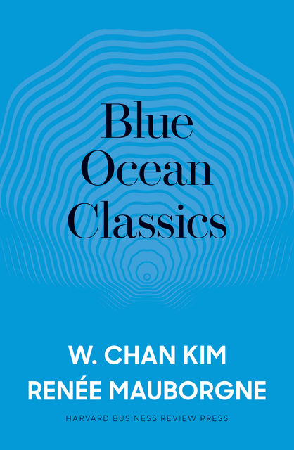 Blue Ocean Classics, Renee Mauborgne, W. Chan Kim