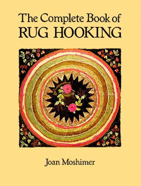 Complete Book of Rug Hooking, Joan Moshimer