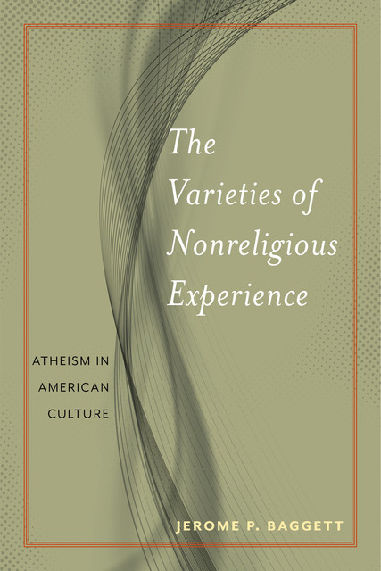 The Varieties of Nonreligious Experience, Jerome P. Baggett
