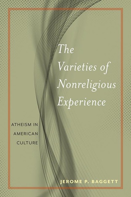 The Varieties of Nonreligious Experience, Jerome P. Baggett