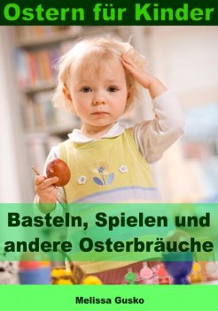 Ostern für Kinder - Basteln, Spielen und andere Osterbräuche, Melissa Gusko