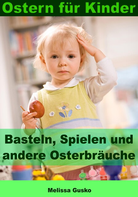 Ostern für Kinder - Basteln, Spielen und andere Osterbräuche, Melissa Gusko