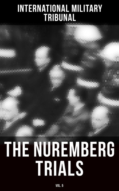 The Nuremberg Trials (Vol.5), International Military Tribunal