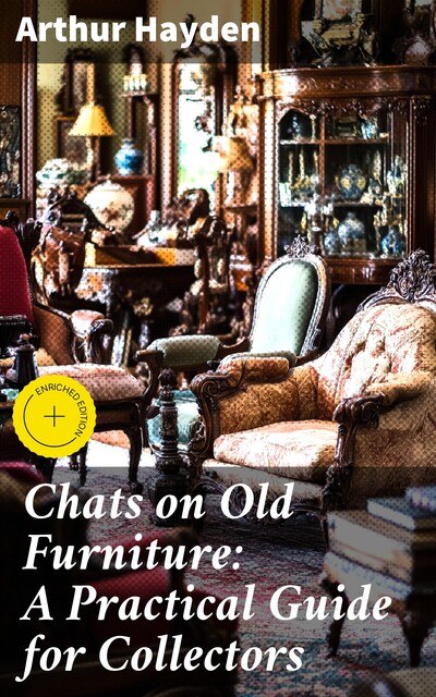 Chats on Old Furniture: A Practical Guide for Collectors, Arthur Hayden