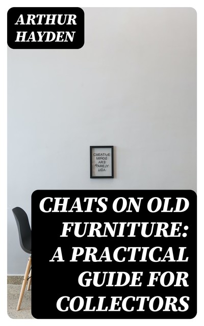 Chats on Old Furniture: A Practical Guide for Collectors, Arthur Hayden