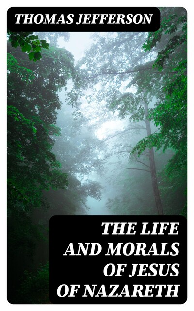 The Life and Morals of Jesus of Nazareth, Thomas Jefferson