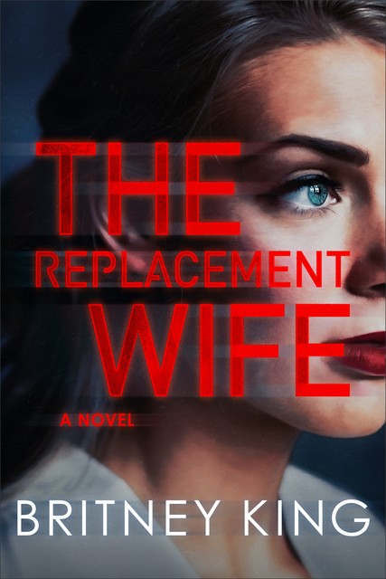 The Replacement Wife: A Psychological Thriller, Britney King