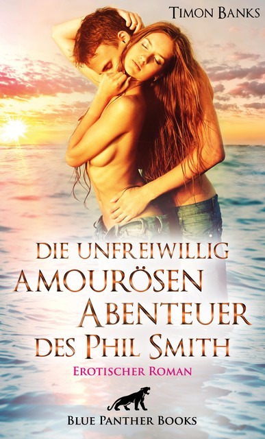 Die unfreiwillig amourösen Abenteuer des Phil Smith | Erotischer Roman, Timon Banks