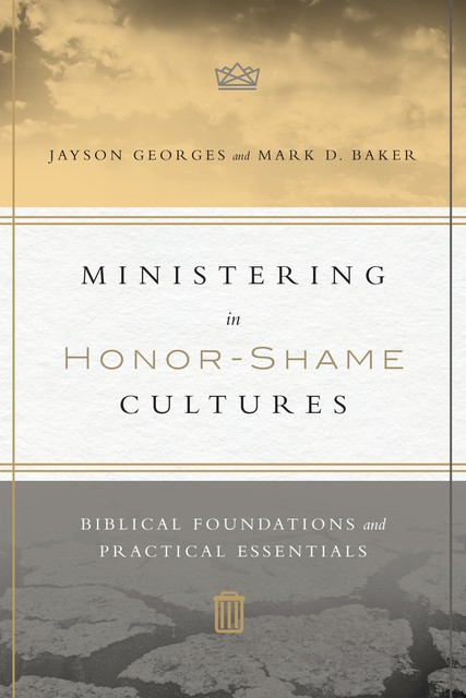 Ministering in Honor-Shame Cultures, Mark Baker, Jayson Georges