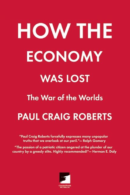 How the Economy Was Lost, Paul Roberts
