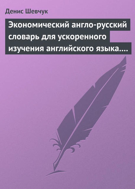 Экономический англо-русский словарь для ускоренного изучения английского языка. Часть 2 (2000 слов), Денис Шевчук