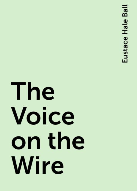 The Voice on the Wire, Eustace Hale Ball