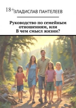 Руководство по семейным отношениям, или В чем смысл жизни, Владислав Пантелеев