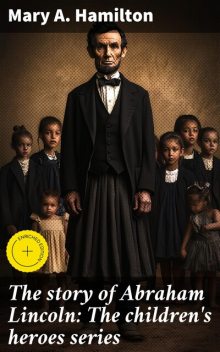 The story of Abraham Lincoln: The children's heroes series, Mary Hamilton