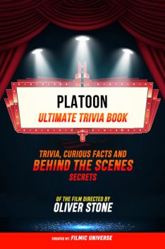 Platoon – Ultimate Trivia Book: Trivia, Curious Facts And Behind The Scenes Secrets Of The Film Directed By Oliver Stone, Filmic Universe
