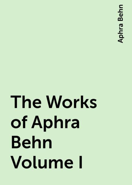 The Works of Aphra Behn Volume I, Aphra Behn