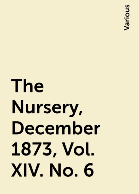 The Nursery, December 1873, Vol. XIV. No. 6, Various