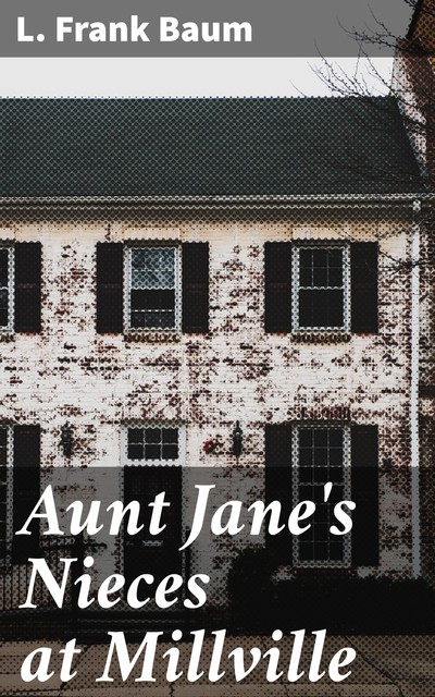 Aunt Jane's Nieces at Millville, L. Baum