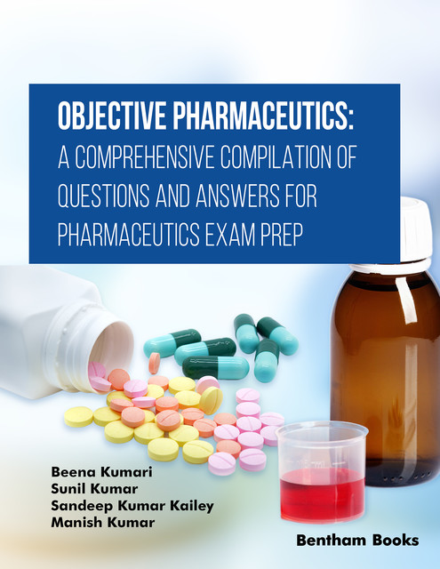 Objective Pharmaceutics: A Comprehensive Compilation of Questions and Answers for Pharmaceutics Exam Prep, Sunil Kumar, Beena Kumari, Sandeep Kumar Kailey