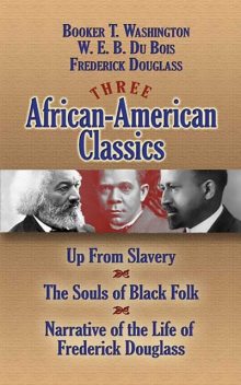 Three African-American Classics, W. E. B. Du Bois, Booker T.Washington, Frederick Douglass