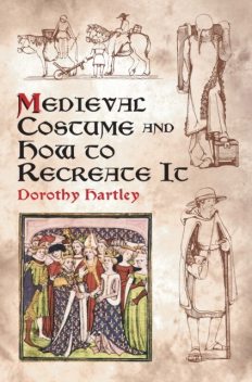Medieval Costume and How to Recreate It, Dorothy Hartley